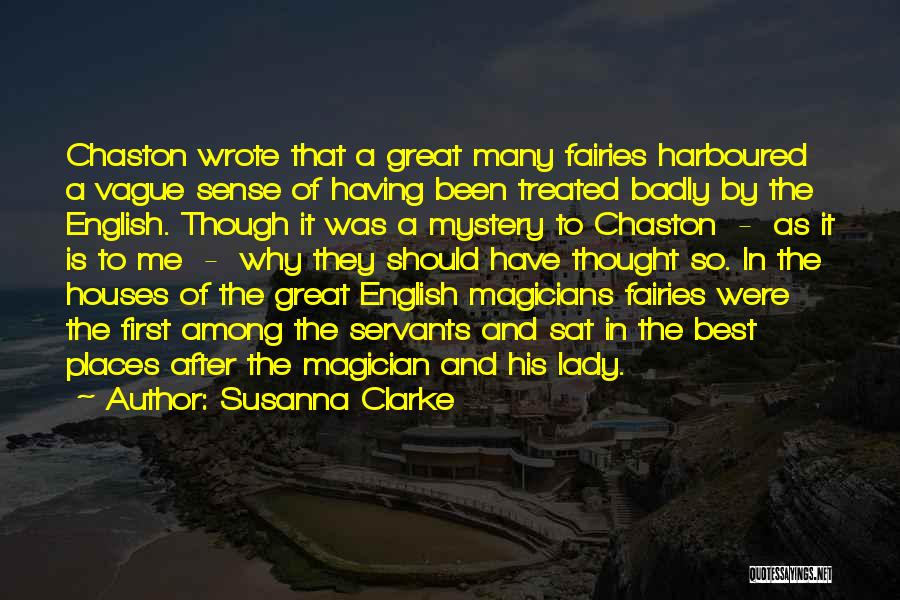 Susanna Clarke Quotes: Chaston Wrote That A Great Many Fairies Harboured A Vague Sense Of Having Been Treated Badly By The English. Though