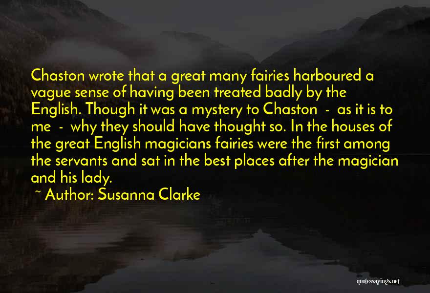 Susanna Clarke Quotes: Chaston Wrote That A Great Many Fairies Harboured A Vague Sense Of Having Been Treated Badly By The English. Though