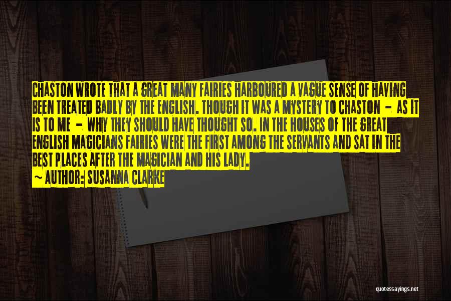 Susanna Clarke Quotes: Chaston Wrote That A Great Many Fairies Harboured A Vague Sense Of Having Been Treated Badly By The English. Though