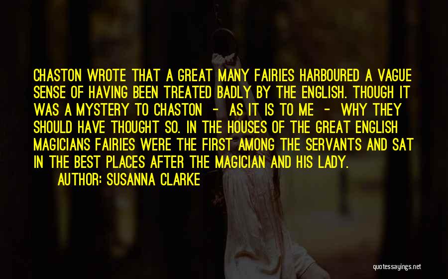 Susanna Clarke Quotes: Chaston Wrote That A Great Many Fairies Harboured A Vague Sense Of Having Been Treated Badly By The English. Though