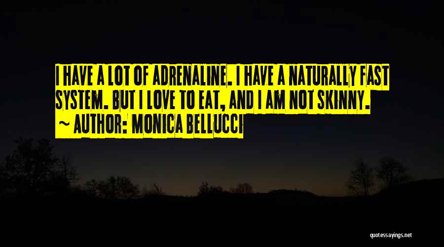Monica Bellucci Quotes: I Have A Lot Of Adrenaline. I Have A Naturally Fast System. But I Love To Eat, And I Am