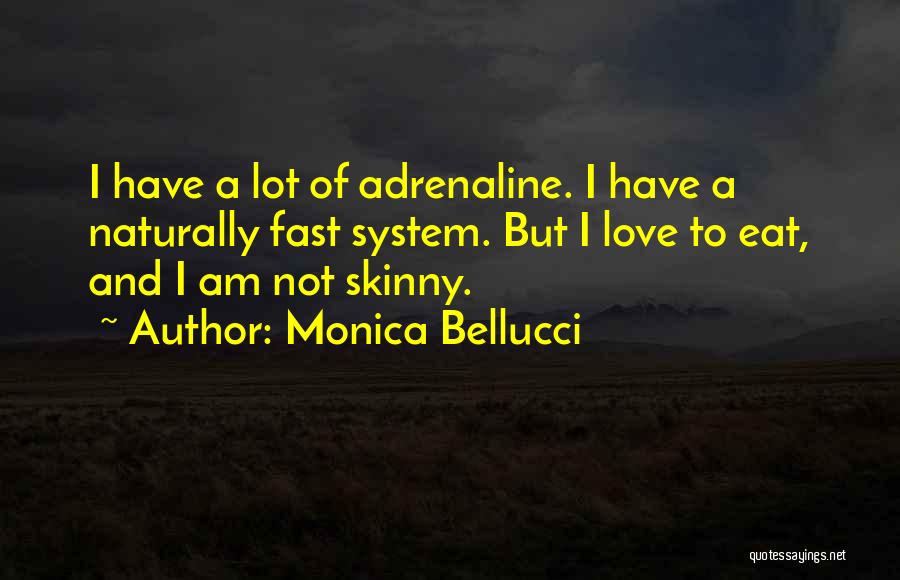 Monica Bellucci Quotes: I Have A Lot Of Adrenaline. I Have A Naturally Fast System. But I Love To Eat, And I Am
