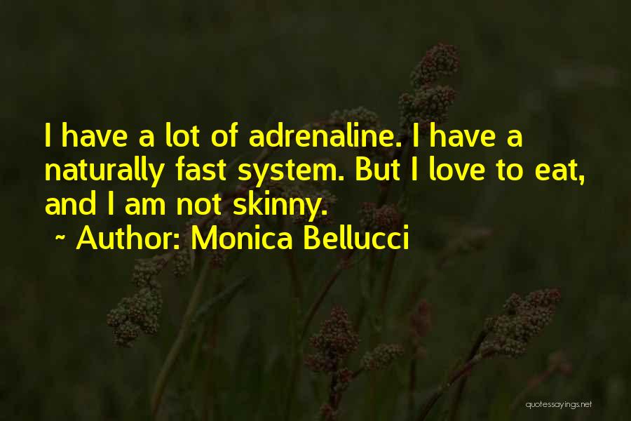 Monica Bellucci Quotes: I Have A Lot Of Adrenaline. I Have A Naturally Fast System. But I Love To Eat, And I Am