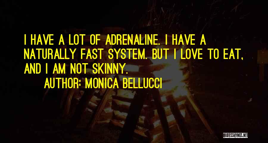 Monica Bellucci Quotes: I Have A Lot Of Adrenaline. I Have A Naturally Fast System. But I Love To Eat, And I Am