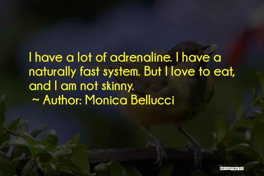 Monica Bellucci Quotes: I Have A Lot Of Adrenaline. I Have A Naturally Fast System. But I Love To Eat, And I Am
