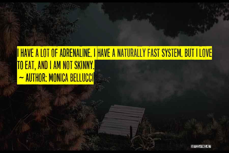 Monica Bellucci Quotes: I Have A Lot Of Adrenaline. I Have A Naturally Fast System. But I Love To Eat, And I Am