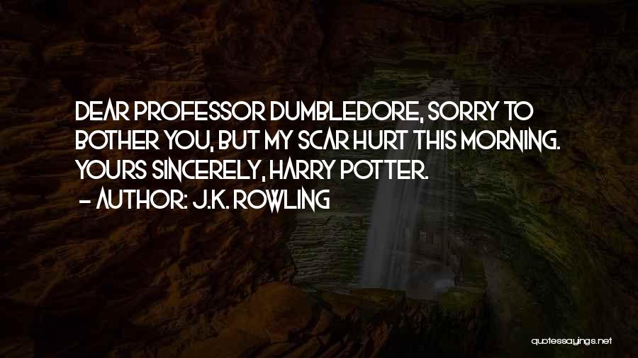 J.K. Rowling Quotes: Dear Professor Dumbledore, Sorry To Bother You, But My Scar Hurt This Morning. Yours Sincerely, Harry Potter.