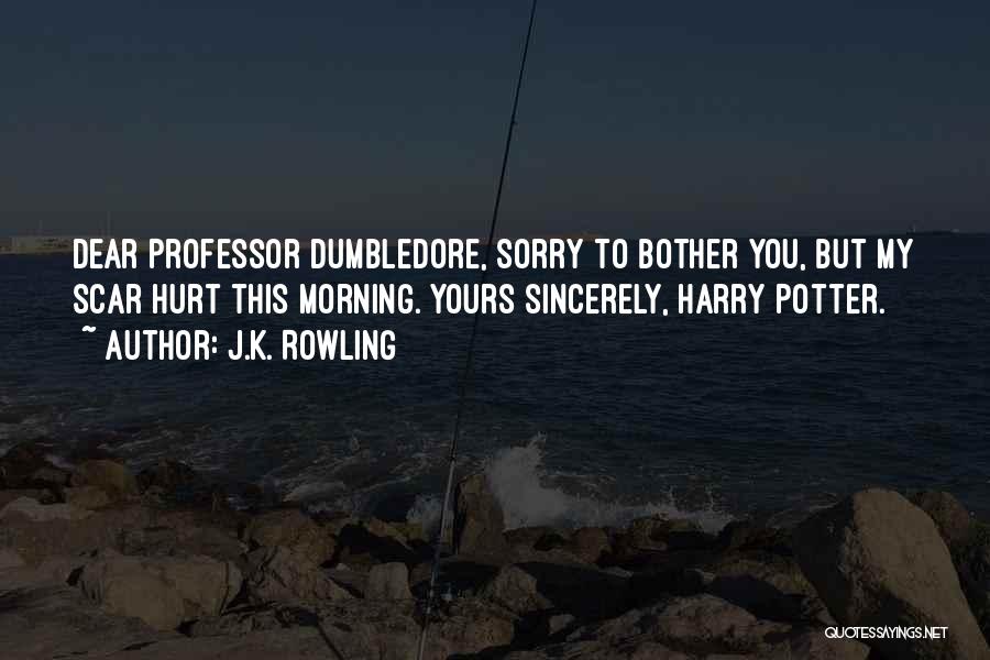 J.K. Rowling Quotes: Dear Professor Dumbledore, Sorry To Bother You, But My Scar Hurt This Morning. Yours Sincerely, Harry Potter.