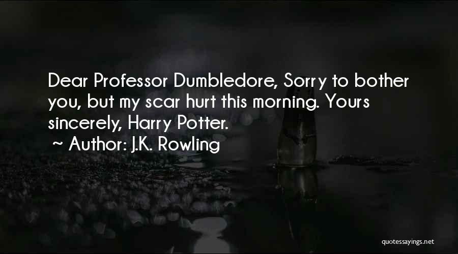 J.K. Rowling Quotes: Dear Professor Dumbledore, Sorry To Bother You, But My Scar Hurt This Morning. Yours Sincerely, Harry Potter.