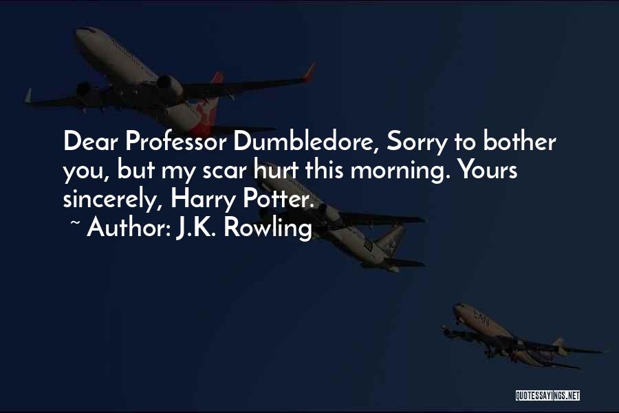 J.K. Rowling Quotes: Dear Professor Dumbledore, Sorry To Bother You, But My Scar Hurt This Morning. Yours Sincerely, Harry Potter.