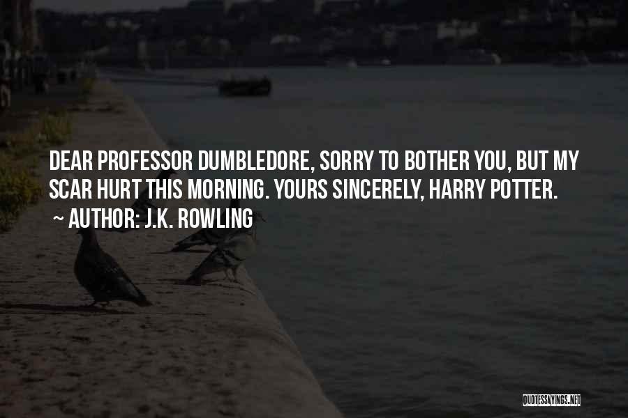 J.K. Rowling Quotes: Dear Professor Dumbledore, Sorry To Bother You, But My Scar Hurt This Morning. Yours Sincerely, Harry Potter.