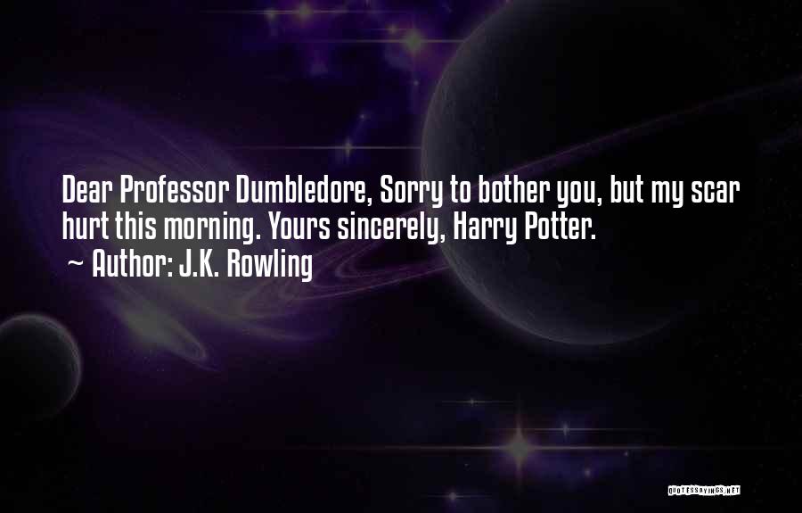 J.K. Rowling Quotes: Dear Professor Dumbledore, Sorry To Bother You, But My Scar Hurt This Morning. Yours Sincerely, Harry Potter.