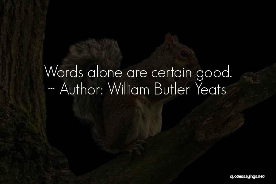 William Butler Yeats Quotes: Words Alone Are Certain Good.