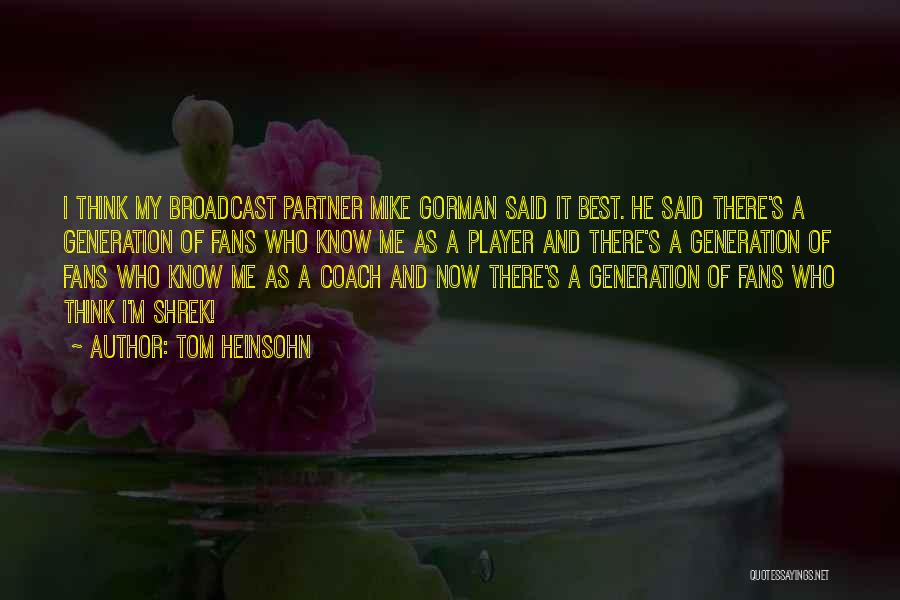 Tom Heinsohn Quotes: I Think My Broadcast Partner Mike Gorman Said It Best. He Said There's A Generation Of Fans Who Know Me