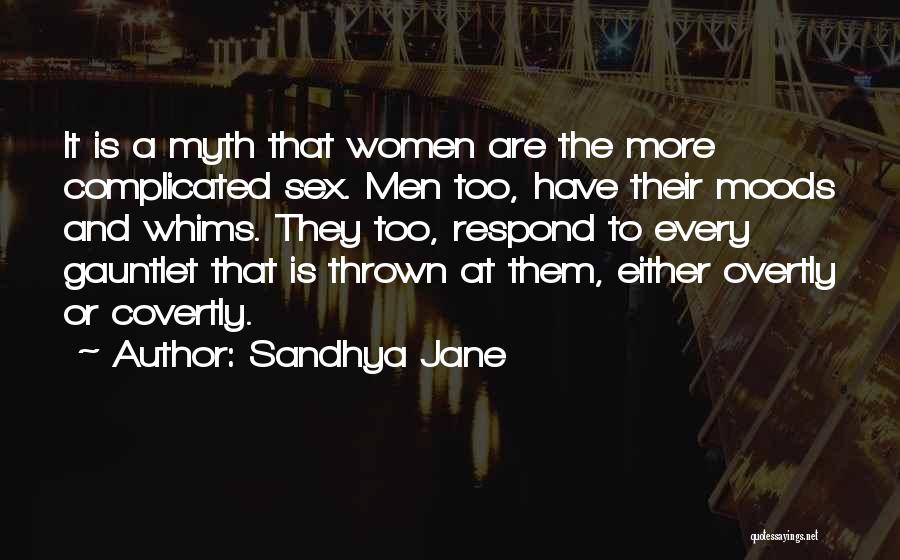 Sandhya Jane Quotes: It Is A Myth That Women Are The More Complicated Sex. Men Too, Have Their Moods And Whims. They Too,
