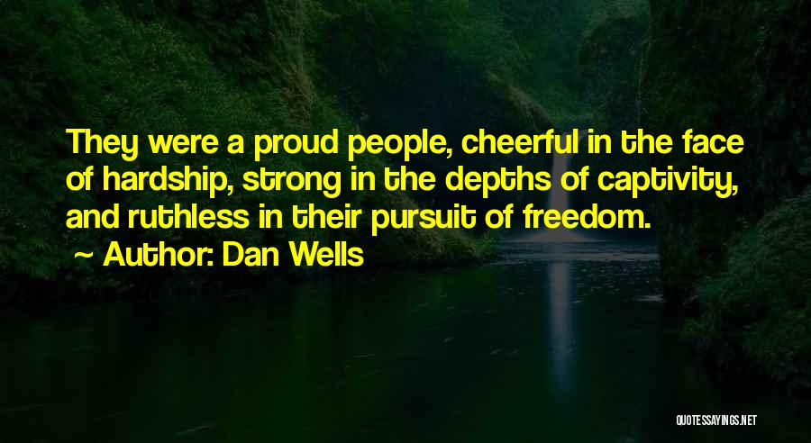 Dan Wells Quotes: They Were A Proud People, Cheerful In The Face Of Hardship, Strong In The Depths Of Captivity, And Ruthless In