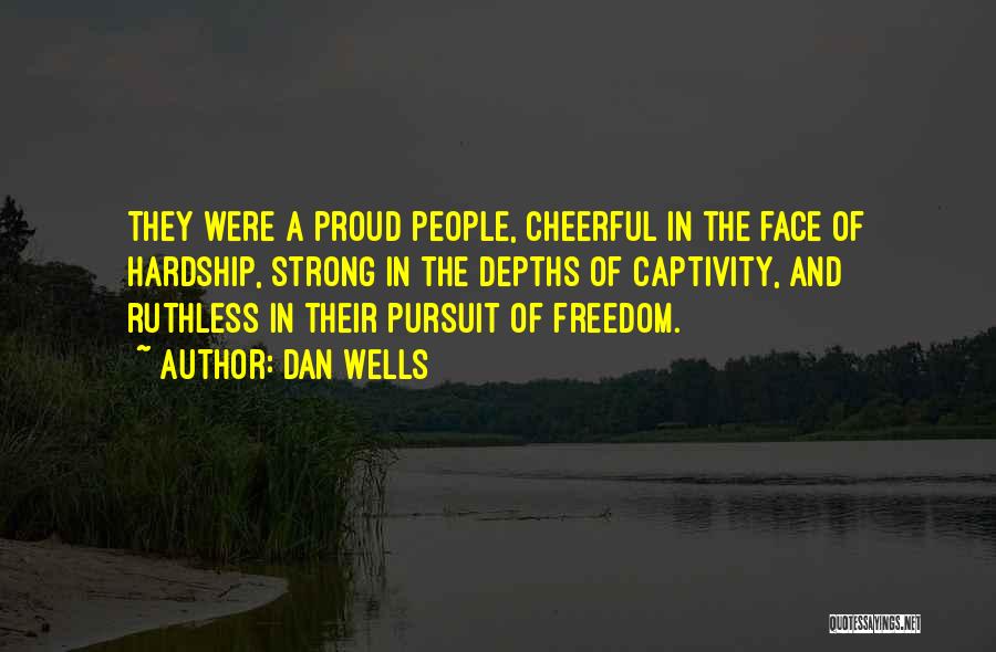 Dan Wells Quotes: They Were A Proud People, Cheerful In The Face Of Hardship, Strong In The Depths Of Captivity, And Ruthless In