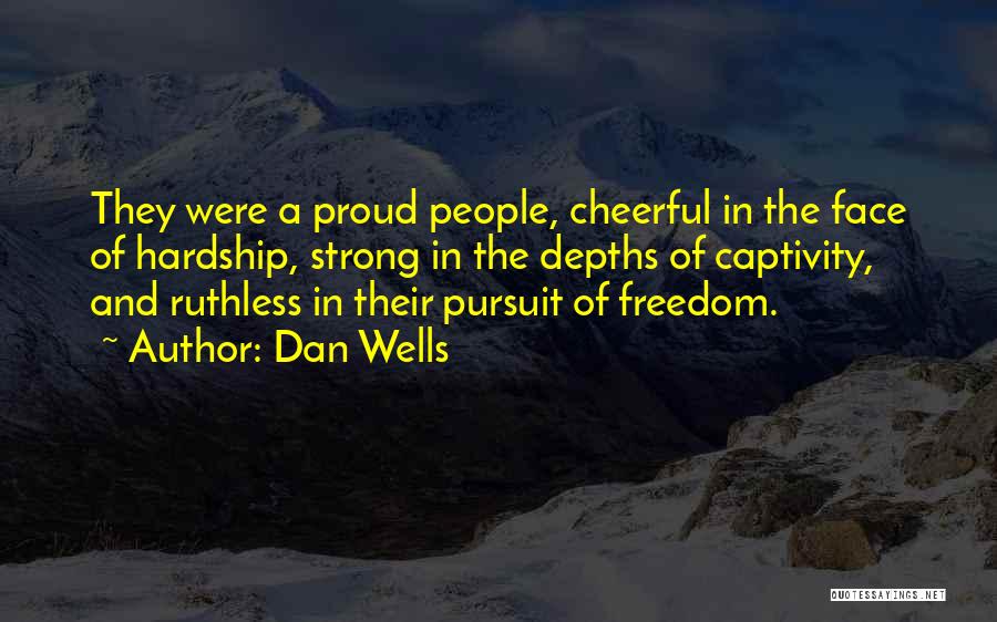 Dan Wells Quotes: They Were A Proud People, Cheerful In The Face Of Hardship, Strong In The Depths Of Captivity, And Ruthless In