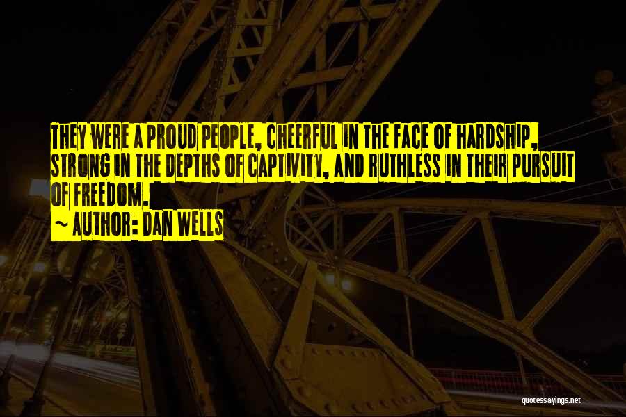 Dan Wells Quotes: They Were A Proud People, Cheerful In The Face Of Hardship, Strong In The Depths Of Captivity, And Ruthless In