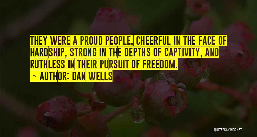 Dan Wells Quotes: They Were A Proud People, Cheerful In The Face Of Hardship, Strong In The Depths Of Captivity, And Ruthless In