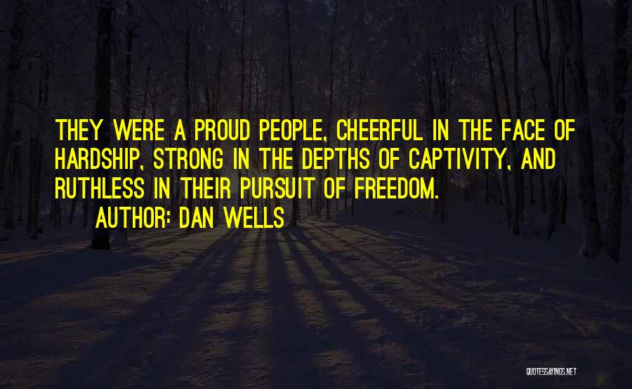 Dan Wells Quotes: They Were A Proud People, Cheerful In The Face Of Hardship, Strong In The Depths Of Captivity, And Ruthless In