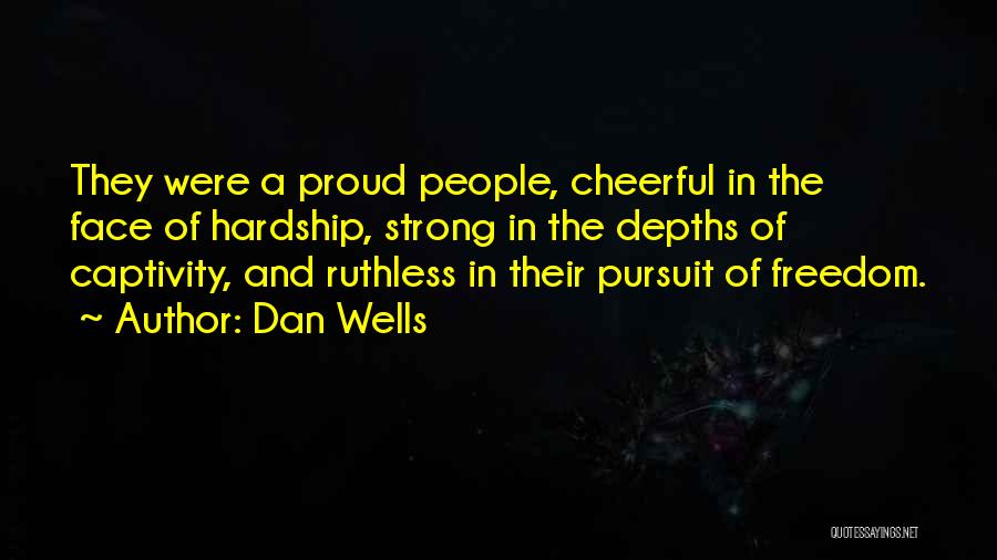 Dan Wells Quotes: They Were A Proud People, Cheerful In The Face Of Hardship, Strong In The Depths Of Captivity, And Ruthless In