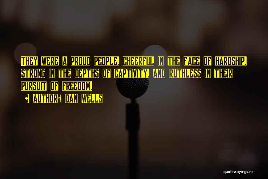 Dan Wells Quotes: They Were A Proud People, Cheerful In The Face Of Hardship, Strong In The Depths Of Captivity, And Ruthless In