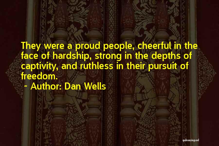 Dan Wells Quotes: They Were A Proud People, Cheerful In The Face Of Hardship, Strong In The Depths Of Captivity, And Ruthless In