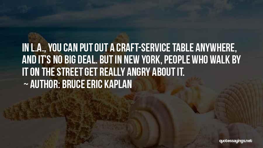 Bruce Eric Kaplan Quotes: In L.a., You Can Put Out A Craft-service Table Anywhere, And It's No Big Deal. But In New York, People