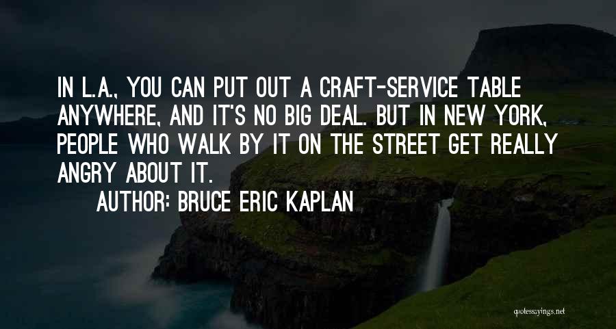 Bruce Eric Kaplan Quotes: In L.a., You Can Put Out A Craft-service Table Anywhere, And It's No Big Deal. But In New York, People