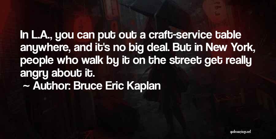 Bruce Eric Kaplan Quotes: In L.a., You Can Put Out A Craft-service Table Anywhere, And It's No Big Deal. But In New York, People