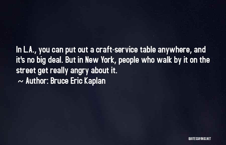 Bruce Eric Kaplan Quotes: In L.a., You Can Put Out A Craft-service Table Anywhere, And It's No Big Deal. But In New York, People