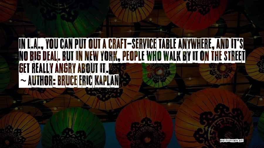 Bruce Eric Kaplan Quotes: In L.a., You Can Put Out A Craft-service Table Anywhere, And It's No Big Deal. But In New York, People