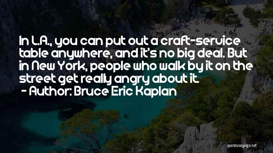 Bruce Eric Kaplan Quotes: In L.a., You Can Put Out A Craft-service Table Anywhere, And It's No Big Deal. But In New York, People