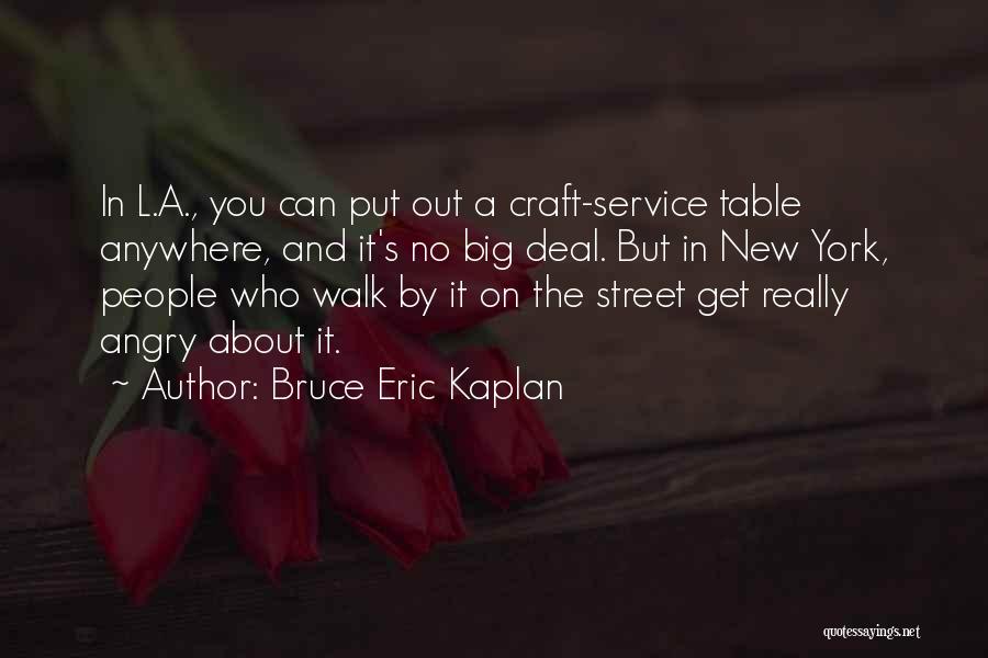 Bruce Eric Kaplan Quotes: In L.a., You Can Put Out A Craft-service Table Anywhere, And It's No Big Deal. But In New York, People