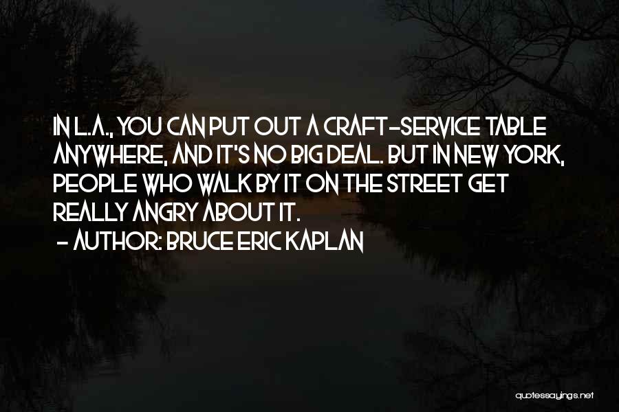 Bruce Eric Kaplan Quotes: In L.a., You Can Put Out A Craft-service Table Anywhere, And It's No Big Deal. But In New York, People