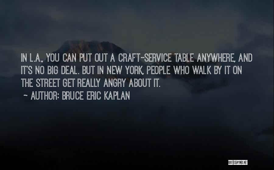 Bruce Eric Kaplan Quotes: In L.a., You Can Put Out A Craft-service Table Anywhere, And It's No Big Deal. But In New York, People