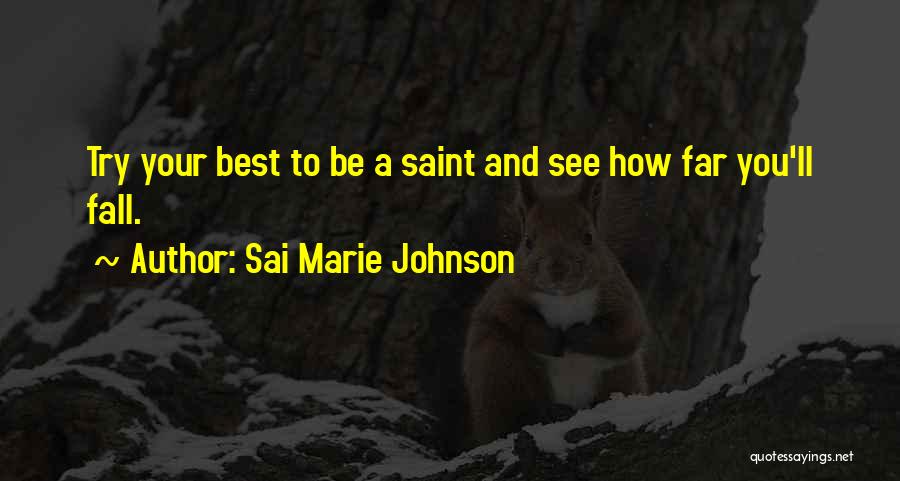 Sai Marie Johnson Quotes: Try Your Best To Be A Saint And See How Far You'll Fall.