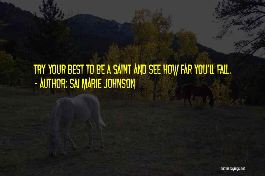 Sai Marie Johnson Quotes: Try Your Best To Be A Saint And See How Far You'll Fall.