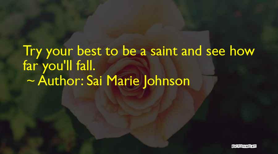 Sai Marie Johnson Quotes: Try Your Best To Be A Saint And See How Far You'll Fall.