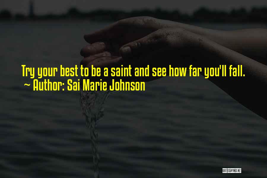 Sai Marie Johnson Quotes: Try Your Best To Be A Saint And See How Far You'll Fall.