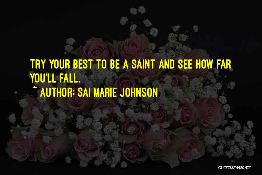 Sai Marie Johnson Quotes: Try Your Best To Be A Saint And See How Far You'll Fall.
