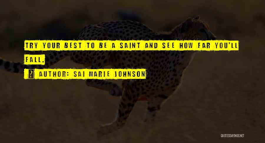 Sai Marie Johnson Quotes: Try Your Best To Be A Saint And See How Far You'll Fall.