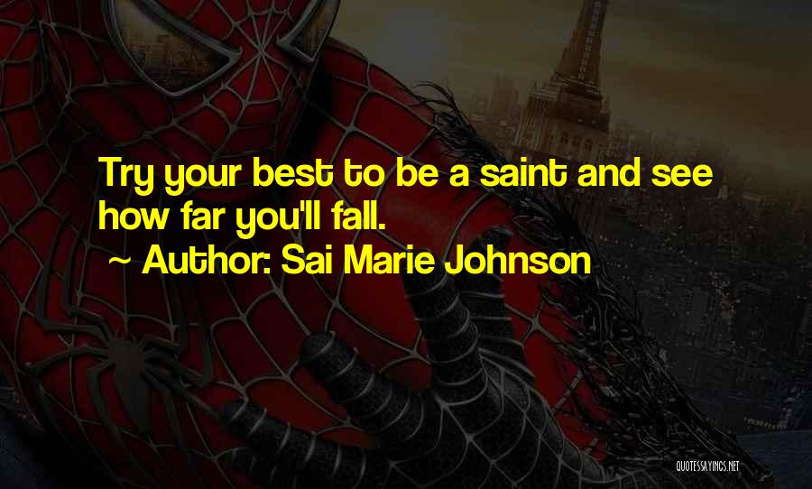 Sai Marie Johnson Quotes: Try Your Best To Be A Saint And See How Far You'll Fall.