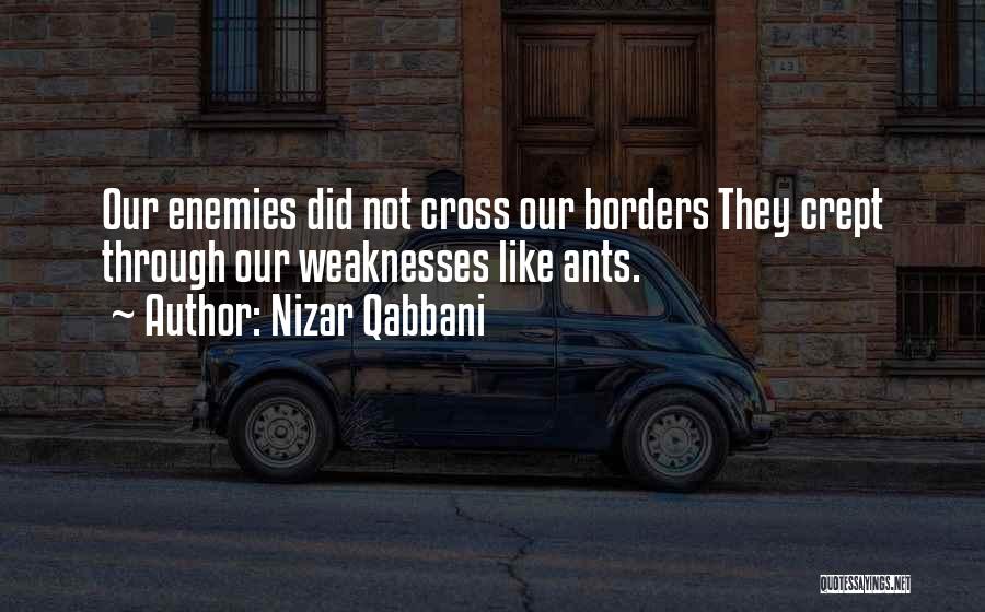 Nizar Qabbani Quotes: Our Enemies Did Not Cross Our Borders They Crept Through Our Weaknesses Like Ants.