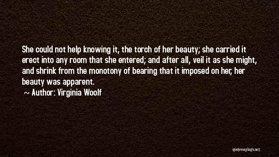 Virginia Woolf Quotes: She Could Not Help Knowing It, The Torch Of Her Beauty; She Carried It Erect Into Any Room That She