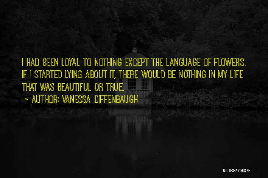 Vanessa Diffenbaugh Quotes: I Had Been Loyal To Nothing Except The Language Of Flowers. If I Started Lying About It, There Would Be