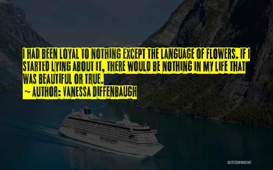 Vanessa Diffenbaugh Quotes: I Had Been Loyal To Nothing Except The Language Of Flowers. If I Started Lying About It, There Would Be