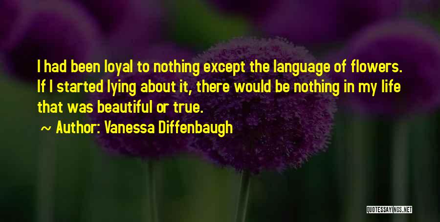 Vanessa Diffenbaugh Quotes: I Had Been Loyal To Nothing Except The Language Of Flowers. If I Started Lying About It, There Would Be