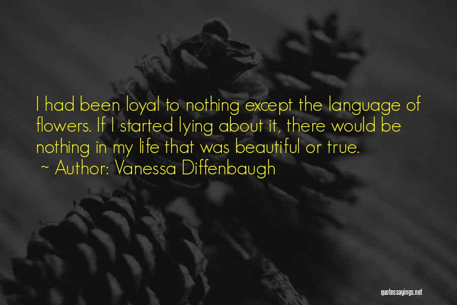 Vanessa Diffenbaugh Quotes: I Had Been Loyal To Nothing Except The Language Of Flowers. If I Started Lying About It, There Would Be